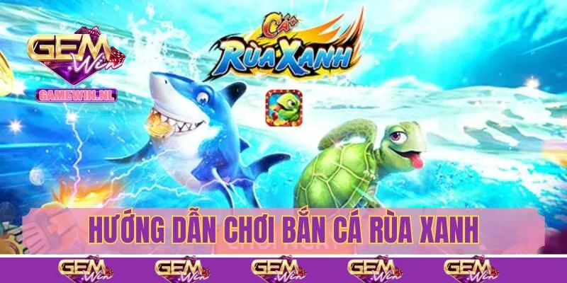 Hướng dẫn chi tiết cách chơi bắn cá rùa xanh tại Gemwin