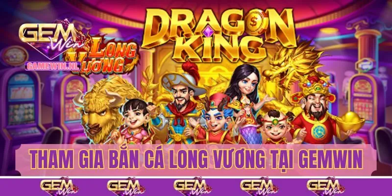 Hướng dẫn tham gia bắn cá long vương Gemwin