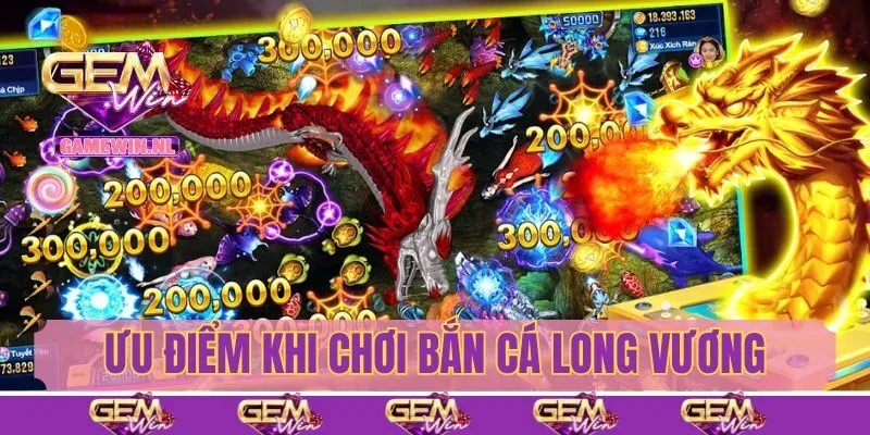 Ưu điểm khi chơi bắn cá long vương tại Gemwin