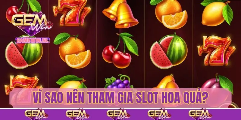 Vì sao bạn nên tham gia slot hoa quả Gemwin?
